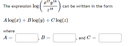 "y!4
The expression log
can be written in the form
z18
A log(x) + Blog(y) + C log(z)
where
A =
B =
and C :
