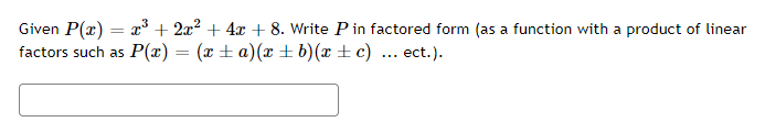 Given P(x) = x³ + 2x? + 4x + 8. Write P in factored form (as a function with a product of linear
factors such as P(x) = (x ± a)(x ±b)(x ±c) ... ect.).
