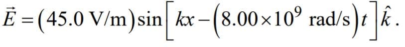 E = (45.0 V/m)sin kx-(8.00x10° rad/s
): J& .
)t |k.
%3D
