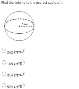 Find the volume to the nearest cubic unit.
5 mm
O 262 mm3
105 mm3
O 314 mm3
O 524 mm3
