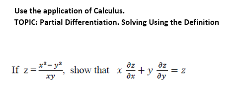 Use the application of Calculus.
TOPIC: Partial Differentiation. Solving Using the Definition
az
az
+y
ax
If z = **- y²
show that x
= Z
ду
ху
