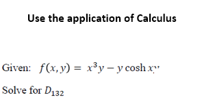 Use the application of Calculus
Given: f(x,y) = x³y – y cosh x"
Solve for D132
