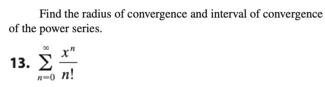Find the radius of convergence and interval of convergence
of the power series.
13. 2
n=0 n!
