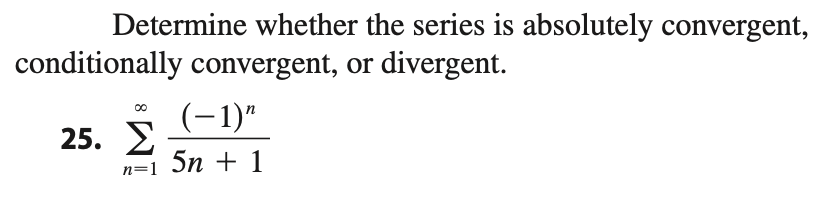 Determine whether the series is absolutely convergent,
conditionally convergent, or divergent.
(-1)"
00
25. 2
5n + 1
n=1
