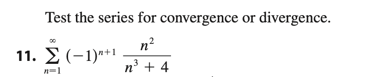 Test the series for convergence or divergence.
n?
11. E (-1)**1
n=1
n° + 4
