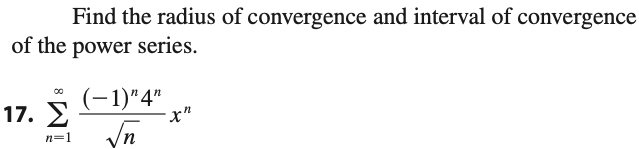 Find the radius of convergence and interval of convergence
of the power series.
(-1)"4"
17. 2
Vn
n=1
