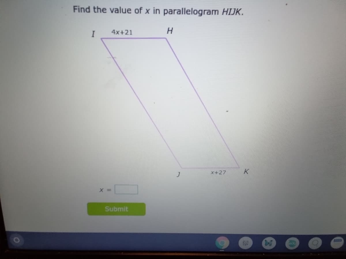 Find the value of x in parallelogram HIJK.
4x+21
H
X+27
X =
Submit
