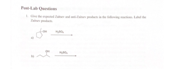Post-Lab Questions
1. Give the expected Zaitsev and anti-Zaitsev products in the following reactions. Label the
Zaitsev products.
fon
он
OH
H,SO,
