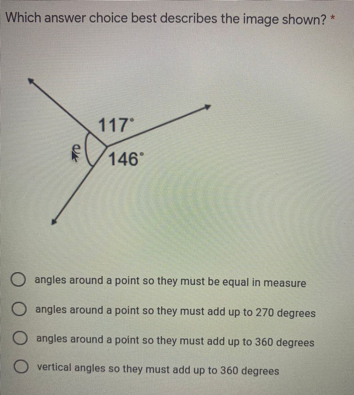 Which answer choice best describes the image shown? *
117"
sV146
O angles around a point so they must be equal in measure
angles around a point so they must add up to 270 degrees
O angles around a point so they must add up to 360 degrees
vertical angles so they must add up to 360 degrees
