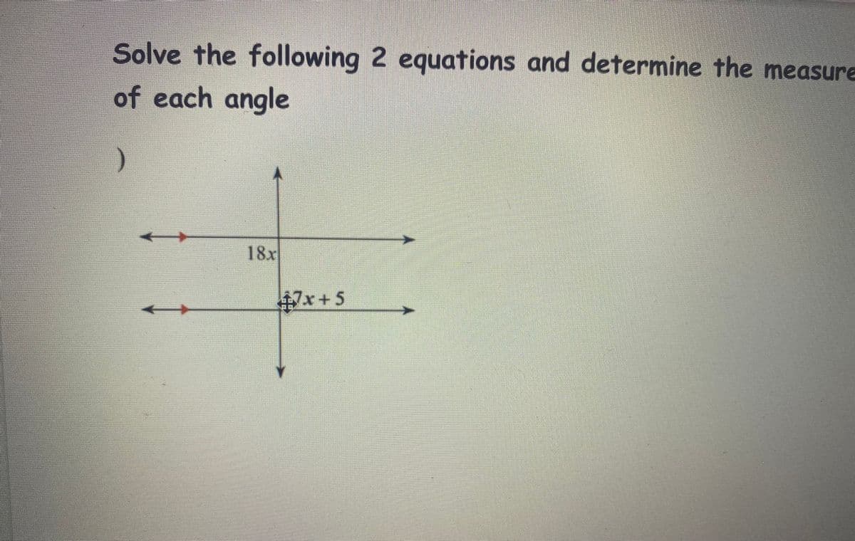Solve the following 2 equations and determine the measure
of each angle
18x
$7x+5
