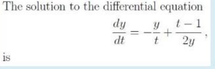 The solution to the differential equation
dy
t - 1
dt
2y
is
