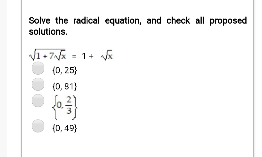 Solve the radical equation, and check all proposed
solutions.
1 + 7^/x
1 +
%3D
{0, 25}
{0, 81}
{0, 49}
