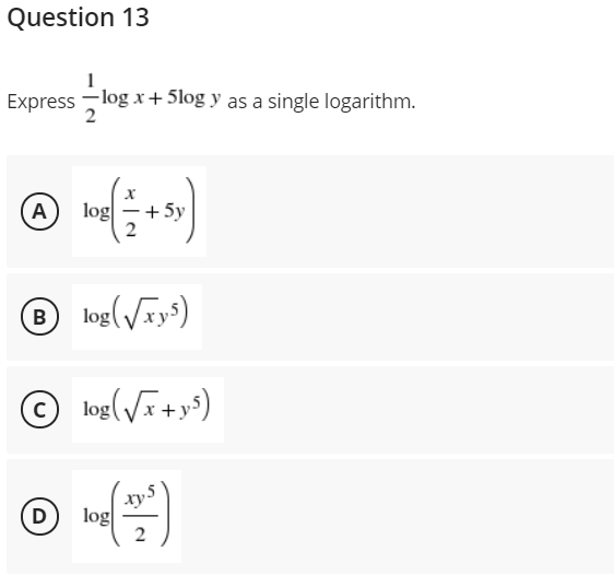 Question 13
Express -log x+5log y as a single logarithm.
2
A
log
+ 5y
® log(Vrys)
B
© log(V+y*)
D
log
