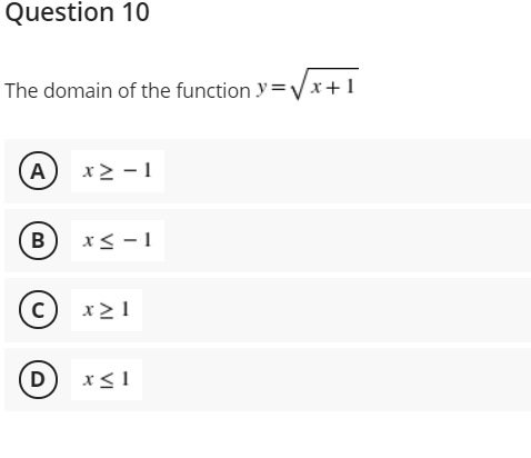 Question 10
The domain of the function y=Vx+1
A
x> - 1
B
x< -1
(c) x21
D x<1
