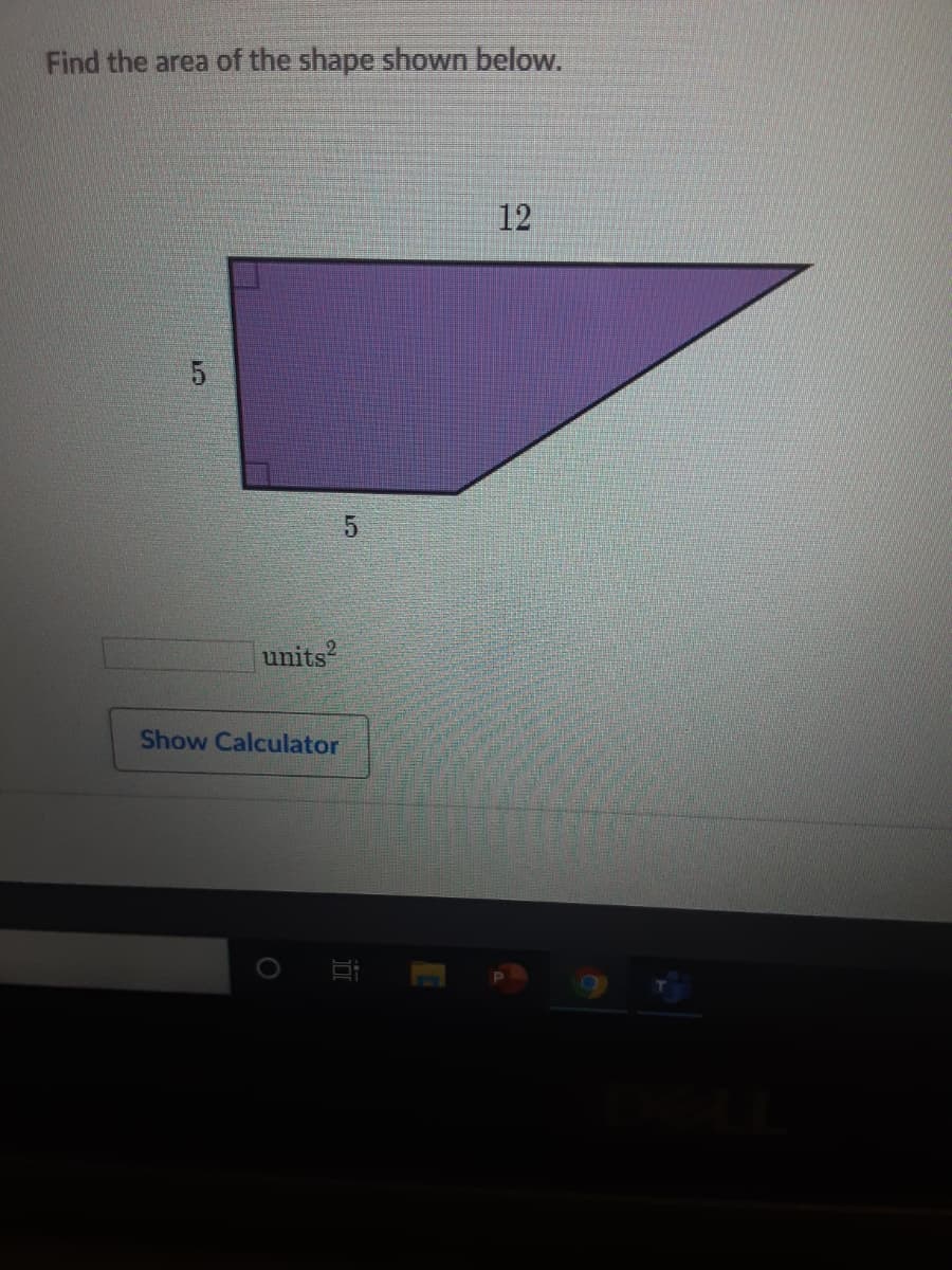 Find the area of the shape shown below.
12
units?
Show Calculator
