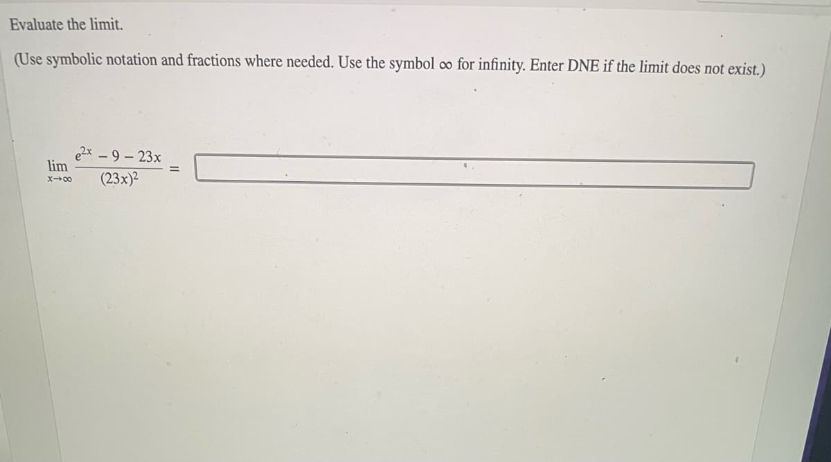 Evaluate the limit.
(Use symbolic notation and fractions where needed. Use the symbol co for infinity. Enter DNE if the limit does not exist.)
e2x – 9 – 23x
lim
(23x)²
X00
