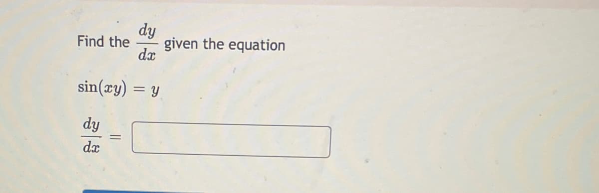 dy
dx
sin(xy) = y
dy
dx
Find the
||
given the equation