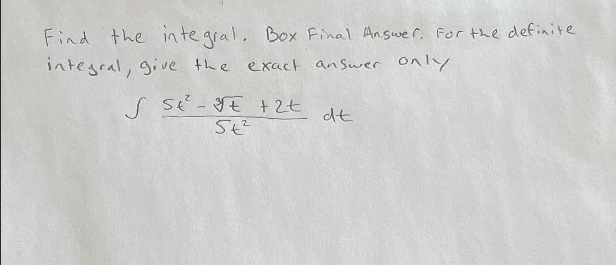 Find the inte gral. Box Final Answec For the definite
integral, give the exact answer only
r s?-gE +2t
5t
dt
