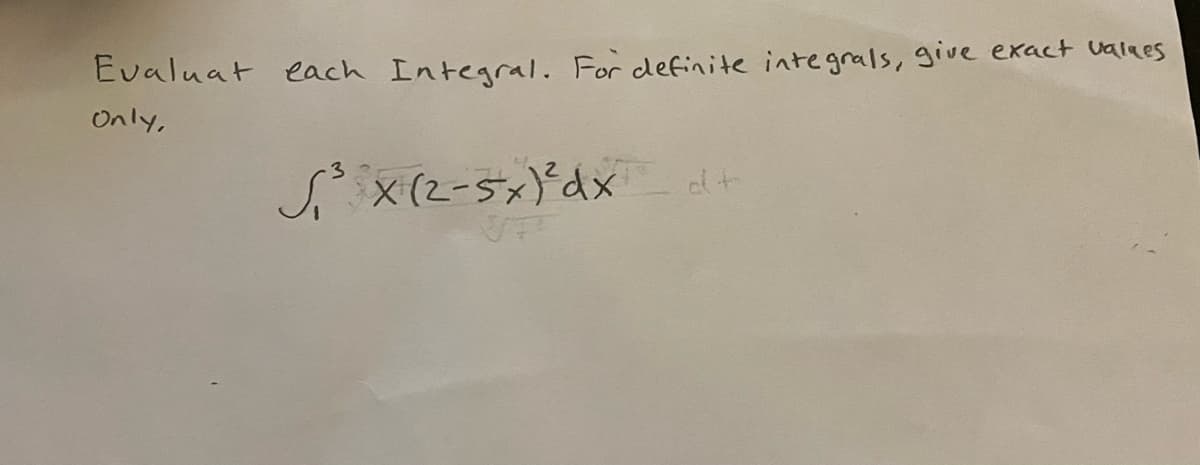 Evaluat each Integral. For definite integrals, give exact vales
Only,
S x (2-5x)*dx
