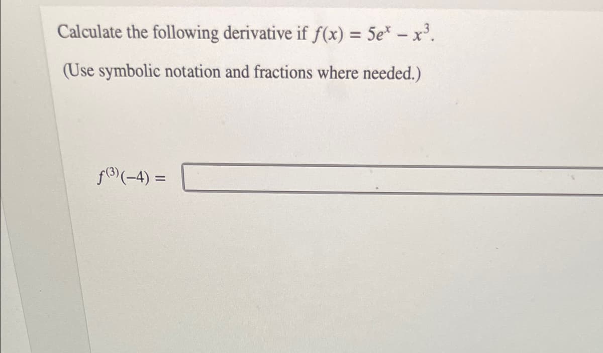 Calculate the following derivative if f(x) = 5e* – x³.
%3D
(Use symbolic notation and fractions where needed.)
f((-4) =

