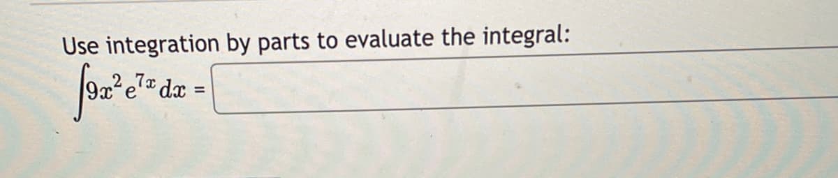 Use integration by parts to evaluate the integral:
fox² e¹
[
x²e7x dx =