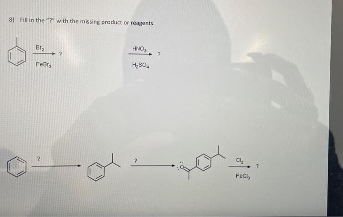 8) Fill in the "?" with the missing product or reagents.
Br₂
FeBr
?
HNO₂
H₂SO4
?
Cl₂
FeCl
?