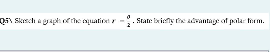 Q5\ Sketch a graph of the equation
State briefly the advantage of polar form.
r =
