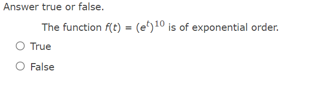 Answer true or false.
The function f(t) = (et)¹0 is of exponential order.
O True
O False
