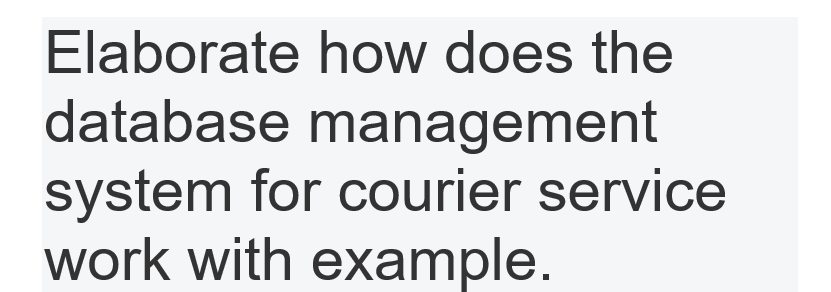 Elaborate how does the
database management
system for courier service
work with example.
