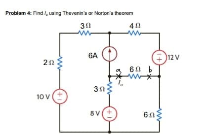 Problem 4: Find I, using Thevenin's or Norton's theorem
4Ω
ΖΩ
10
1ον (+
3Ω
6A
3ΩΣ
8V
(+1)
6Ω b
– )12V
6ΩΣ
m