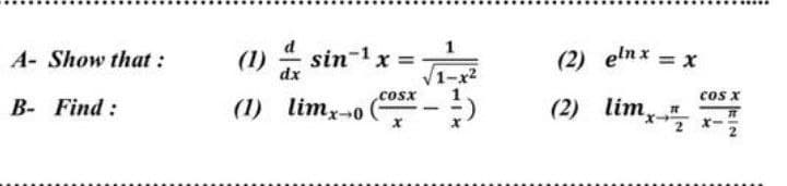 (2) elnx = x
(1) sin-1x =
(1) ax
A- Show that :
V1-x2
cos x
(2) limy x-
cosx
(2)
(1) limx-0
В- Find :
