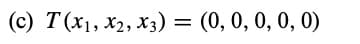 (c) T(x1, x2, x3) = (0, 0, 0, 0, 0)
