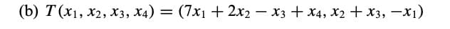 (b) T(х1, X2, хз, ха) — (7х1 + 2х, — хз + х4, Xә + хз, — х1)
