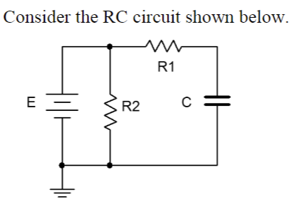 Consider the RC circuit shown below.
E
R2
R1
C