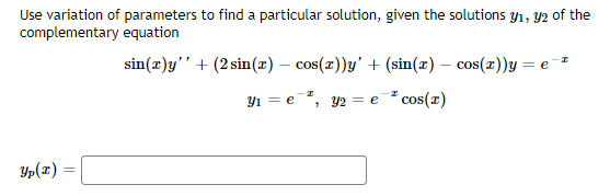 Use variation of parameters to find a particular solution, given the solutions y1, Y2 of the
complementary equation
sin(z)y'" + (2 sin(x) – cos(x))y' + (sin(x) – cos(x))y = e
Y1 = e", y2 = e¯² cos(x)
Yp(z) =
