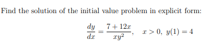 Find the solution of the initial value problem in explicit form:
dy
7+ 12x
x > 0, y(1) = 4
dx
xy?
