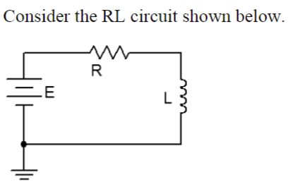 Consider the RL circuit shown below.
www
R
LE
L