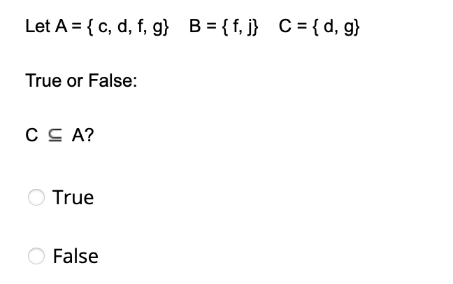 Let A = {c, d, f, g} B = {f, j} C= { d, g}
True or False:
C C A?
True
O False
