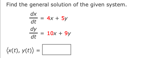 Find the general solution of the given system.
dx
= 4x + 5y
dt
dy
10x + 9y
dt
(x(t), y(t)) =
