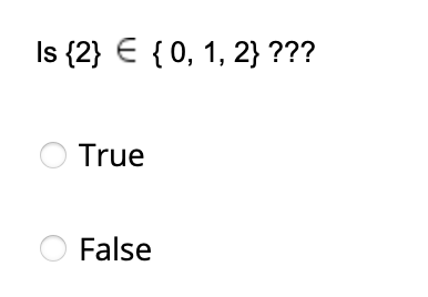 Is {2} € {0, 1, 2} ???
O True
O False
