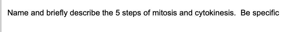 Name and briefly describe the 5 steps of mitosis and cytokinesis. Be specific
