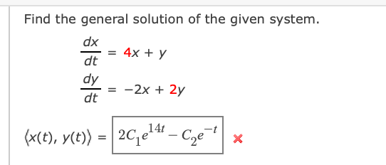 Find the general solution of the given system.
dx
4x + y
=
dt
dy
= -2x + 2y
dt
14t
(x(t), y(t)) = | 2C,e4 - Cze x
