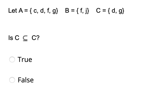 Let A = { c, d, f, g} B = { f, j} C= { d, g}
Is C C C?
True
False
