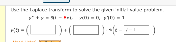 Use the Laplace transform to solve the given initial-value problem.
у" +у 3 6(t — 8л), у(0) 3 0, у(0) — 1
y(t)
+
t -
t- 1
d Heln2
