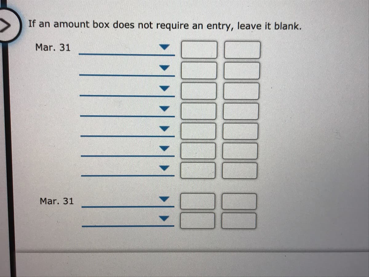If an amount box does not require an entry, leave it blank.
Mar. 31
Mar. 31

