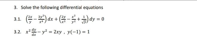 3. Solve the following differential equations
3.1. E-) dx + ( dy = 0
3y2y
2х
(2y
3.2. x2 - y? = 2xy , y(-1) = 1
dx
