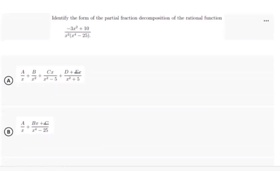 A
B
A B
Cr
+ C25
A Br+
+
Identify the form of the partial fraction decomposition of the rational function
-3x² + 10
1²(1¹-25).
D+J
2²+5
24-25
www