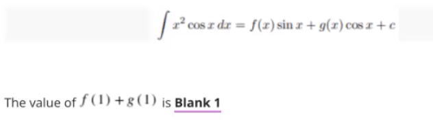 [2² 2 cos r dr = f(r) sin r + g(r) cos x + c
The value of f(1) + g (1) is Blank 1