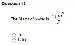 Quèstion 13
kg m?
The Sl unit of power is
3
True
False
