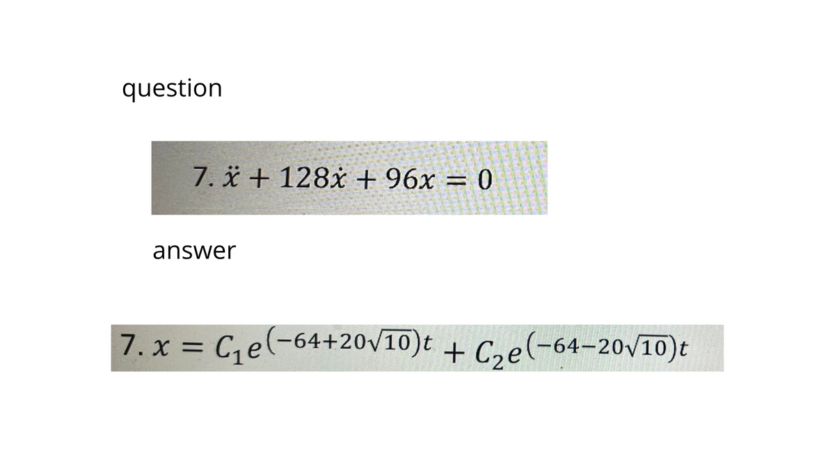 question
7. x + 128x +96x = 0
answer
7. x = C₁e(-64+20√10)t + C₂e(-64-20√10)t